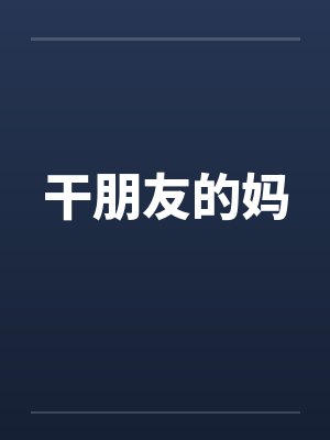 干朋友的妈 干朋友的妈