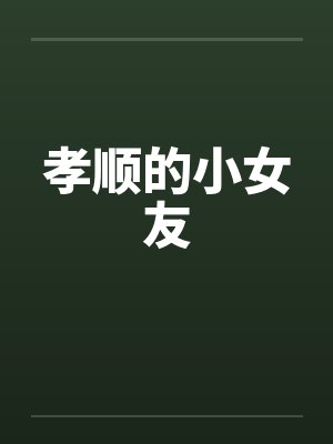 孝顺的小女友 孝顺的小女友