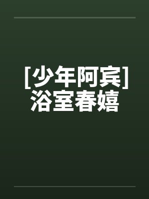 [少年阿宾]浴室春嬉