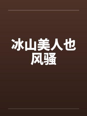 冰山美人也风骚 冰山美人也风骚