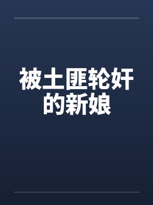 被土匪轮奸的新娘 被土匪轮奸的新娘