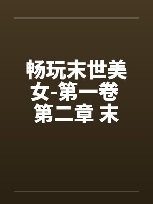 畅玩末世美女-第一卷 第二章 末世人心 畅玩末世美女-第一卷 第二章 末世人心