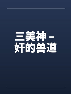 三美神 – 奸的兽道 三美神 – 奸的兽道