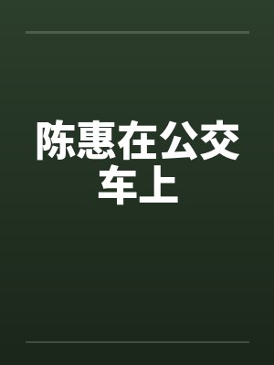 陈惠在公交车上 陈惠在公交车上