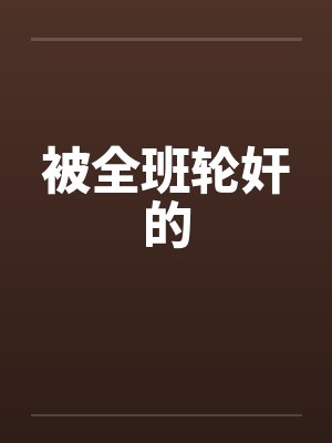 被全班轮奸的 被全班轮奸的