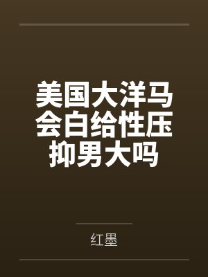 美国大洋马会白给性压抑男大吗百度云笔趣阁