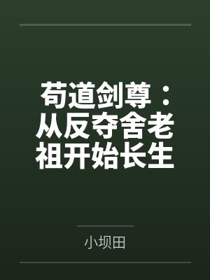 陈凡张竞驰苟道剑尊:从反夺舍老祖开始长生 陈凡张竞驰苟道剑尊:从反夺舍老祖开始长生