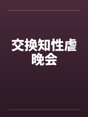 交换知性虐晚会 交换知性虐晚会
