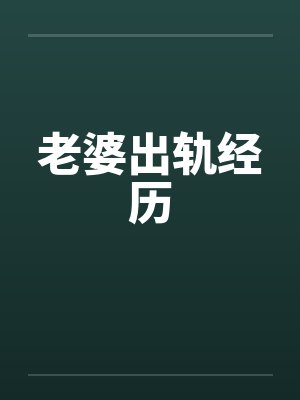 老婆出轨经历 老婆出轨经历