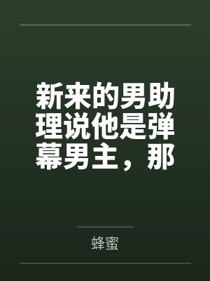 新来的男助理说他是弹幕男主,那我偏要抢走他的主角光环 新来的男助理说他是弹幕男主,那我偏要抢走他的主角光环