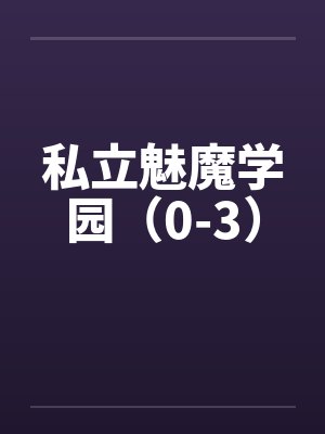 私立魅魔学园(0-3) 私立魅魔学园(0-3)