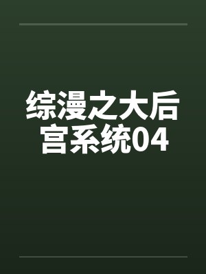 综漫之大后宫系统04 综漫之大后宫系统04