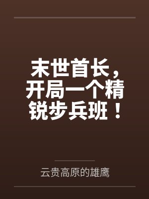末世首长，开局一个精锐步兵班！by云贵高原的雄鹰笔趣阁无弹窗