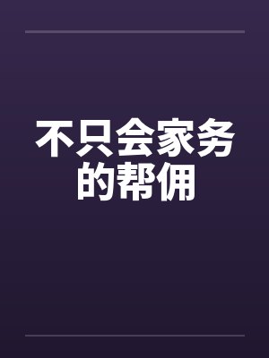 不只会家务的帮佣 不只会家务的帮佣