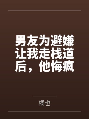 男友为避嫌让我走栈道后,他悔疯了 男友为避嫌让我走栈道后,他悔疯了