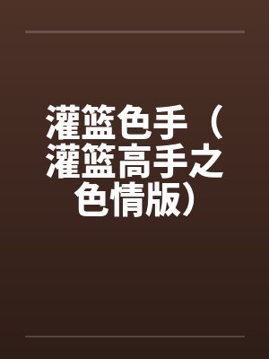 灌篮色手（灌篮高手之色情版）