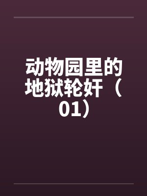 动物园里的地狱轮奸（01）
