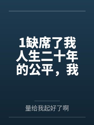 1缺席了我人生二十年的公平,我不要了 1缺席了我人生二十年的公平,我不要了