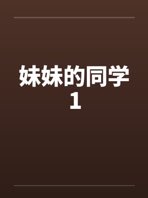 妹妹的同学1 妹妹的同学1