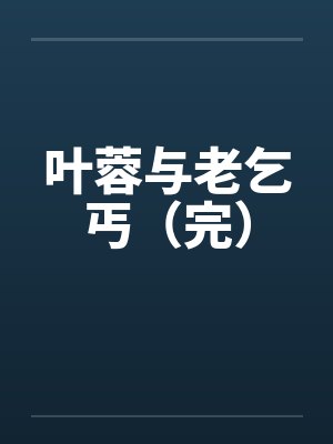 叶蓉与老乞丐(完) 叶蓉与老乞丐(完)