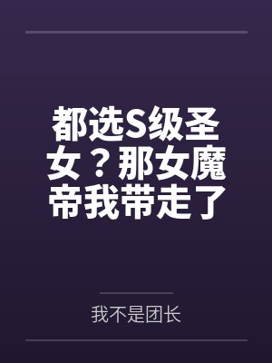 都选S级圣女？那女魔帝我带走了