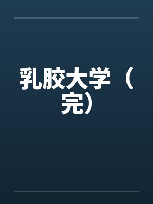 乳胶大学(完) 乳胶大学(完)