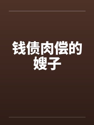 钱债肉偿的嫂子 钱债肉偿的嫂子