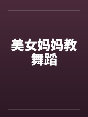 美女妈妈教舞蹈 美女妈妈教舞蹈