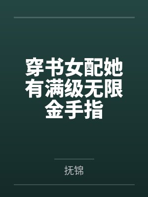 穿书女配她有满级无限金手指 穿书女配她有满级无限金手指