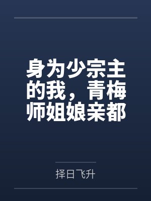 身为少宗主的我,青梅师姐娘亲都被黄毛牛走了 身为少宗主的我,青梅师姐娘亲都被黄毛牛走了