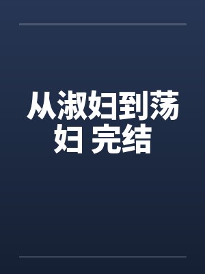 从淑妇到荡妇 完结 从淑妇到荡妇 完结