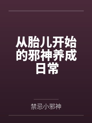 从胎儿开始的邪神养成日常 从胎儿开始的邪神养成日常