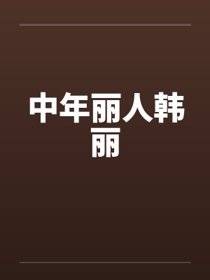 中年丽人韩丽 中年丽人韩丽
