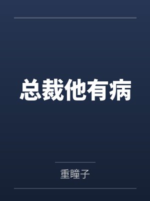 总裁他病得不轻免费阅读29 总裁他病得不轻免费阅读29