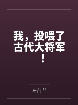 我,投喂了古代大将军! 我,投喂了古代大将军!
