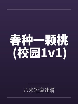 春种一颗桃(校园1v1)by八米短道速滑笔趣阁无弹窗 春种一颗桃(校园1v1)by八米短道速滑笔趣阁无弹窗
