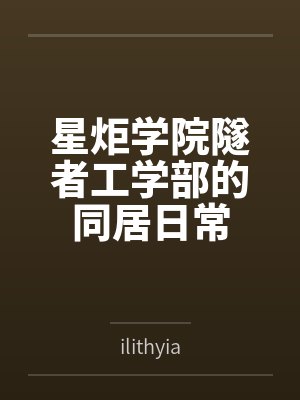 星炬学院隧者工学部的同居日常 星炬学院隧者工学部的同居日常