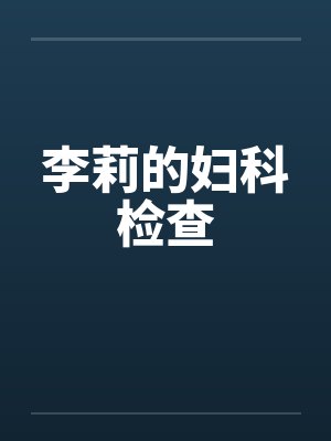 李莉的妇科检查 李莉的妇科检查