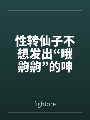 性转仙子不想发出“哦齁齁”的呻吟byfightore