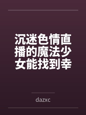 沉迷色情直播的魔法少女能找到幸福吗