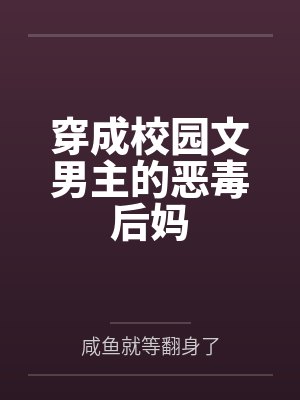 穿成校园文男主的恶毒后妈小说 穿成校园文男主的恶毒后妈小说