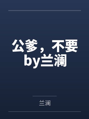 公爹，不要by兰澜