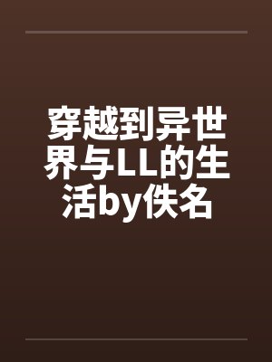 穿越到异世界与LL的生活by佚名