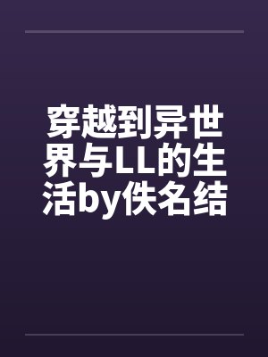 穿越到异世界与LL的生活by佚名结局番外