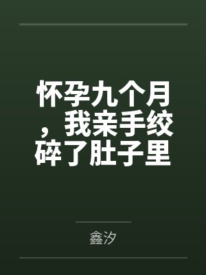 怀孕九个月，我亲手绞碎了肚子里的两颗心脏
