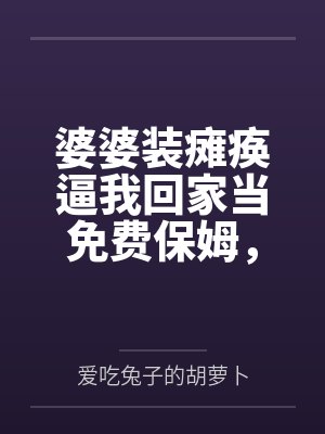 婆婆装瘫痪逼我回家当免费保姆,我靠弹幕杀疯了 婆婆装瘫痪逼我回家当免费保姆,我靠弹幕杀疯了