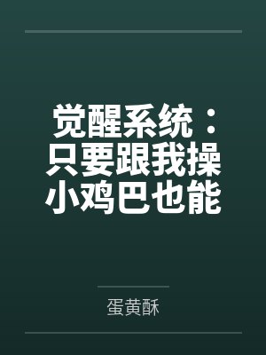 觉醒系统:只要跟我操小鸡巴也能变大肉棒 觉醒系统:只要跟我操小鸡巴也能变大肉棒