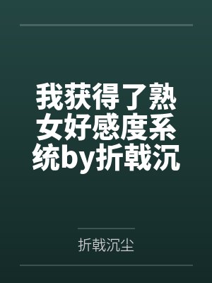 我获得了熟女好感度系统by折戟沉尘笔趣阁无弹窗