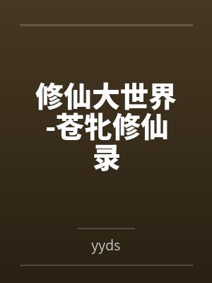 修仙大世界-苍牝修仙录byyyds笔趣阁无弹窗